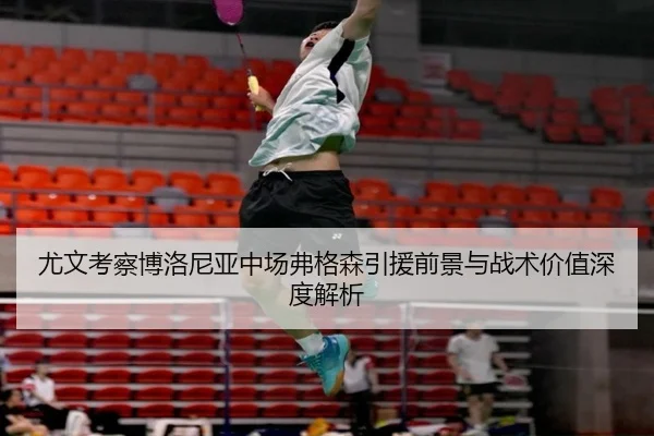 尤文考察博洛尼亚中场弗格森引援前景与战术价值深度解析 - Jiangnan